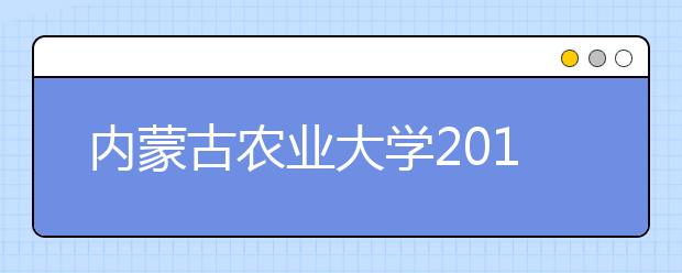 内蒙古农业大学2019年承认各省美术统考成绩