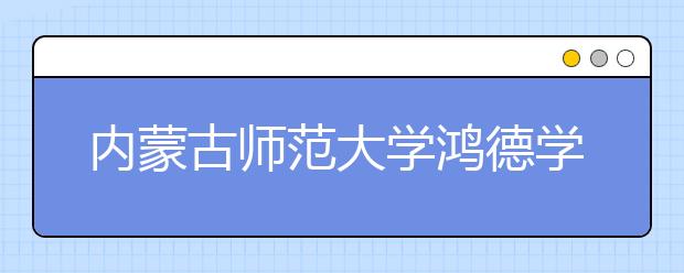 内蒙古师范大学鸿德学院2019年承认宁夏、福建美术统考成绩