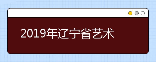 2019年辽宁省艺术类本科批第一阶段征集志愿投档最低分