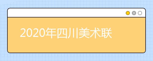 2020年四川美术联考12月7日-12月8日举行