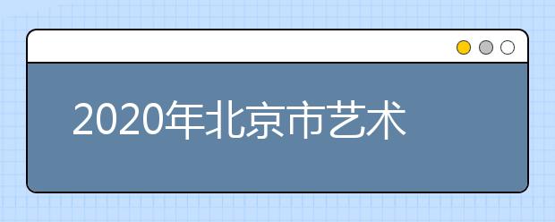 2020年北京市艺术类招生政策问答