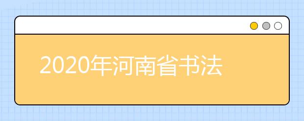 2020年河南省书法类专业省统考考试说明