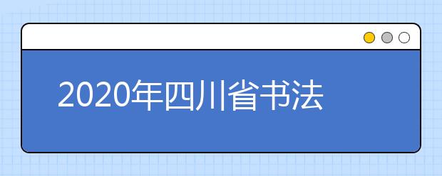 2020年四川省书法学（毛笔）专业招生简介