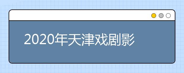 2020年天津戏剧影视类专业统考考试大纲