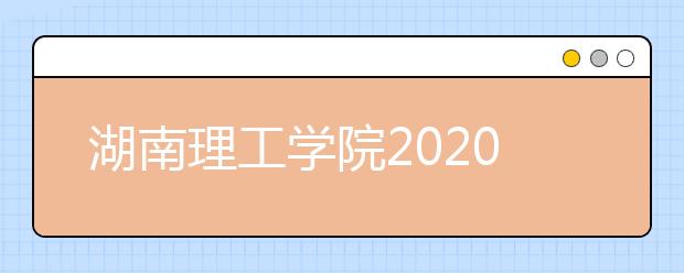 湖南理工学院2020年艺术类专业校考招生简章