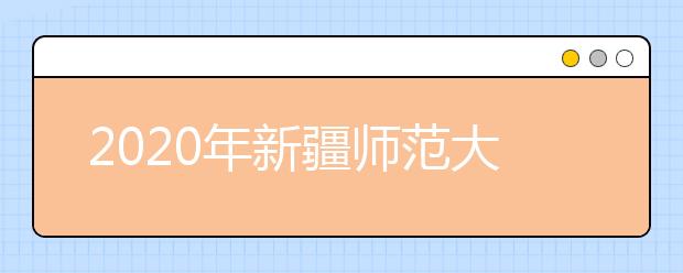 2020年新疆师范大学教育科学学院数字媒体艺术专业（本科）招生简章