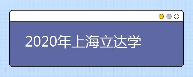 2020年上海立达学院艺术类本科专业校考招生简章