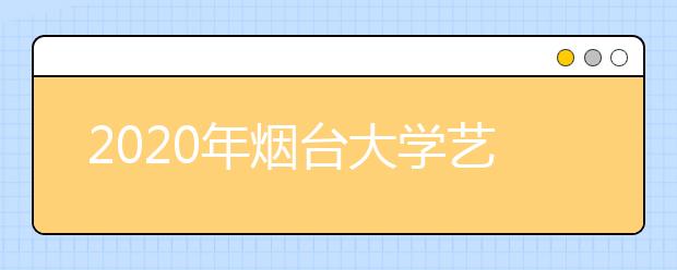 2020年烟台大学艺术类专业招生简章