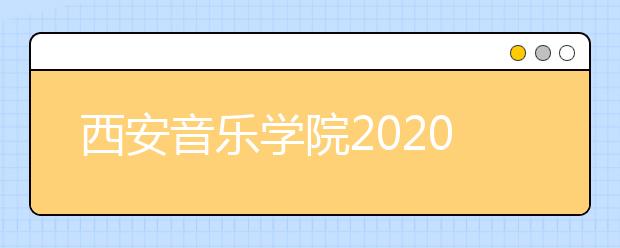 西安音乐学院2020年本科招生考试报名须知