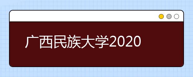 广西民族大学2020年艺术类专业省外校考时间安排表