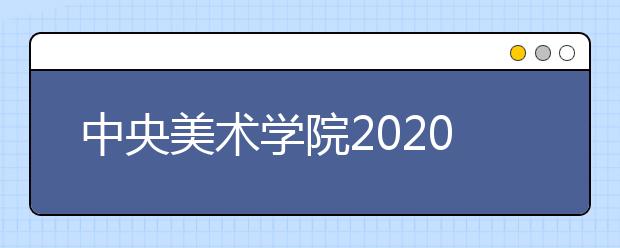 中央美术学院2020年本科招生考试报名须知