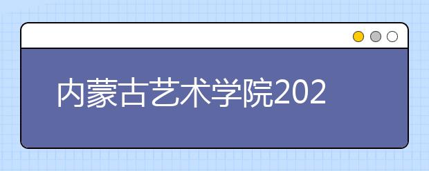 内蒙古艺术学院2020年艺术类专业校考通知