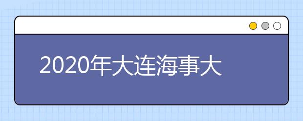 2020年大连海事大学航空服务职业教育招生简章