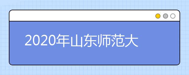 2020年山东师范大学等23所高校面向山东省招生音乐与舞蹈类专业联考方案