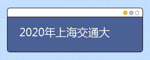 2020年上海交通大学日本留学本科班春季招生简章