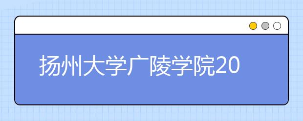 <a target="_blank" href="/xuexiao2594/" title="扬州大学广陵学院">扬州大学广陵学院</a>2019年招生章程（含美术类）