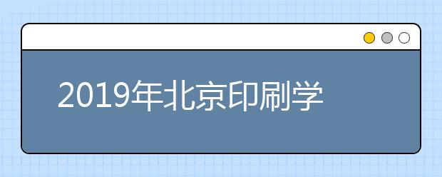 2019年北京印刷学院本硕连读国际教育3+1+1招生简章