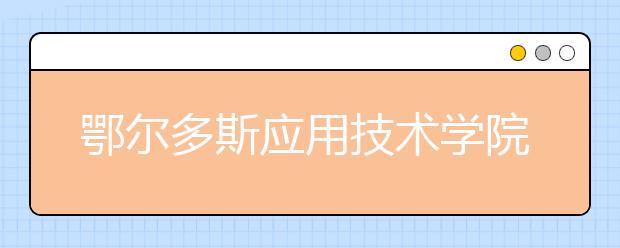 鄂尔多斯应用技术学院2019年招生章程（含音乐表演）