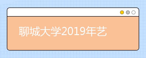 聊城大学2019年艺术类专业招生简章