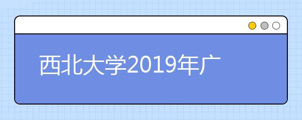 西北大学2019年广播电视编导专业招生简章