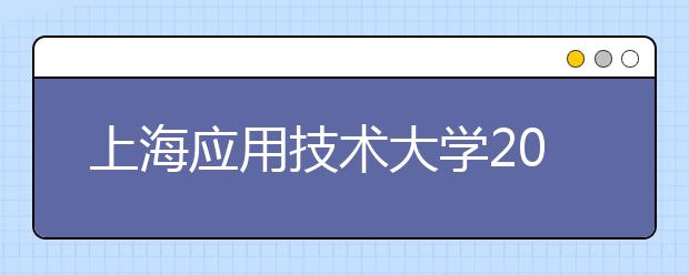 上海应用技术大学2019年美术类专业招生计划