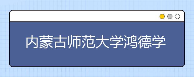 内蒙古师范大学鸿德学院2019年艺术类本科分省分专业招生计划