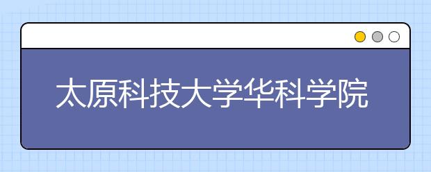 <a target="_blank" href="/xuexiao6706/" title="太原科技大学华科学院">太原科技大学华科学院</a>2019年山西省美术类本科专业招生计划