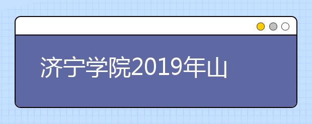 济宁学院2019年山东省艺术类专业招生计划