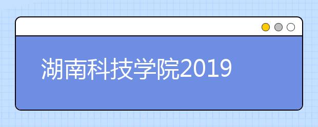 湖南科技学院2019年艺术类分省招生计划