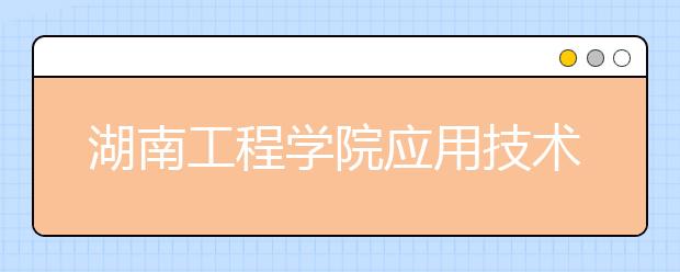 <a target="_blank" href="/xuexiao6760/" title="湖南工程学院应用技术学院">湖南工程学院应用技术学院</a>2019年美术类招生计划