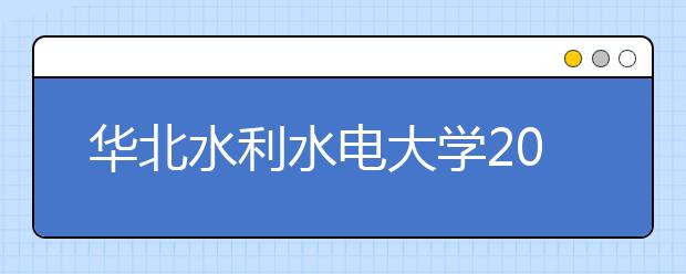 华北水利水电大学2019年美术类分省招生计划