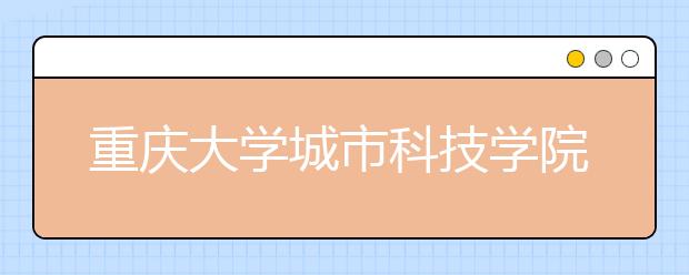 <a target="_blank" href="/xuexiao2369/" title="重庆大学城市科技学院">重庆大学城市科技学院</a>2020年山东省艺术类录取规则