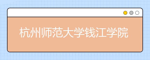 杭州师范大学钱江学院2020年艺术类校考招生录取规则