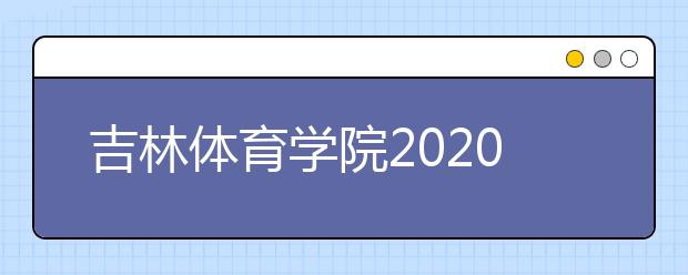 吉林体育学院2020年表演专业招生录取规则