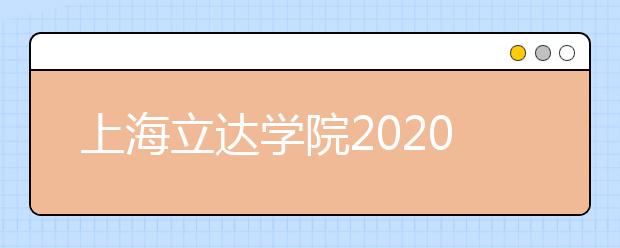 上海立达学院2020年艺术类本科专业招生录取规则