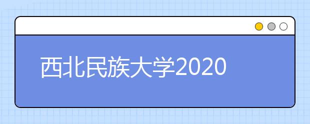 西北民族大学2020年在山东省音乐类、舞蹈类专业录取规则