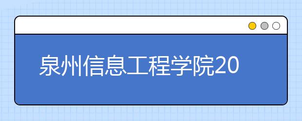 泉州信息工程学院2019年艺术类专业录取规则