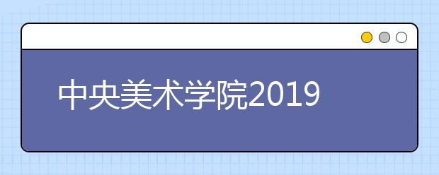 中央美术学院2019年造型艺术、建筑学专业考场安排