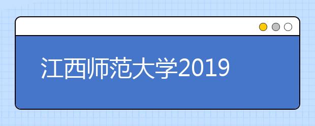 江西师范大学2019年艺术专业省外设点校考时间安排表
