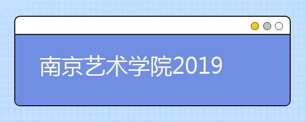南京艺术学院2019年校内考点面试类科目网上预约考试时间说明