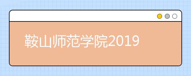 鞍山师范学院2019年山东省书法学专业联考成绩查询公告