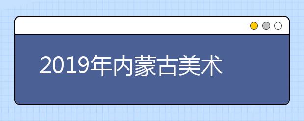 2019年内蒙古美术类统考分数段人数统计