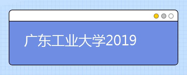 广东工业大学2019年表演专业校考合格分数线