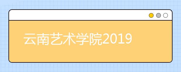 云南艺术学院2019年艺术类校考专业合格线（云南省）