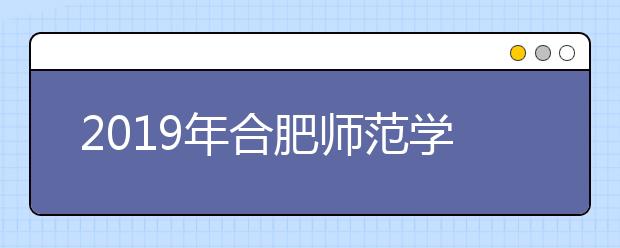 2019年合肥师范学院安徽省艺术类本科专业录取分数线