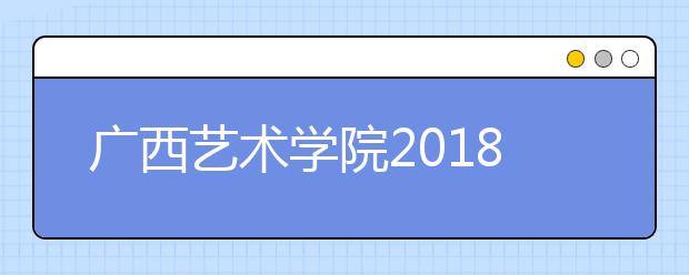 广西艺术学院2018年内蒙古艺术类本科专业录取分数线