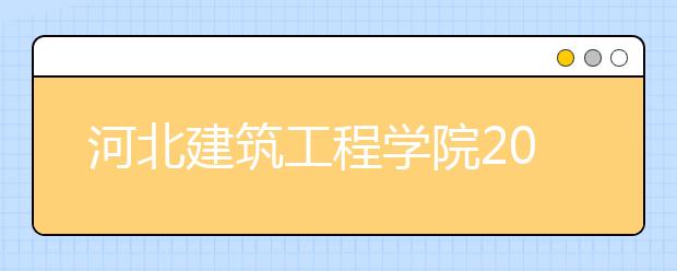 河北建筑工程学院2019年河北省美术类本科专业录取分数线