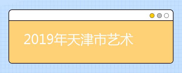 2019年天津市艺术类本科批统考阶段A类美术与设计学类各院校录取最低分