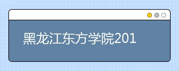 黑龙江东方学院2019年美术类本科专业录取分数线