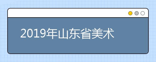 2019年山东省美术类本科批投档分数线